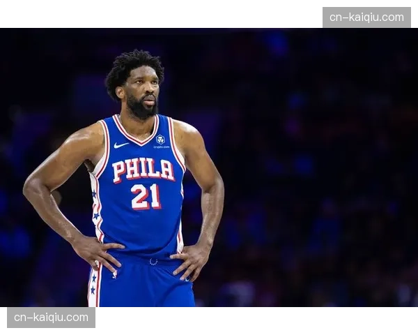 恩比德确认复出，76人内线攻防完整性迎关键补强
